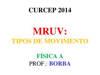 CURCEP 2014 MRUV: TIPOS DE MOVIMENTO FÍSICA A