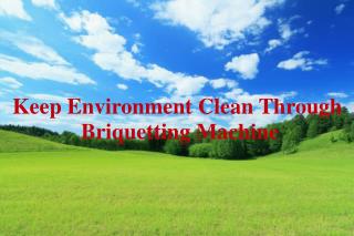 Keep Environment Clean Through Briquetting Machine