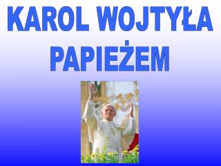 KAROL WOJTYŁA PAPIEŻEM