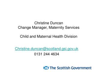 Christine Duncan Change Manager, Maternity Services Child and Maternal Health Division