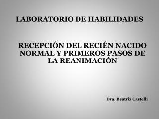 LABORATORIO DE HABILIDADES RECEPCIÓN DEL RECIÉN NACIDO NORMAL Y PRIMEROS PASOS DE LA REANIMACIÓN