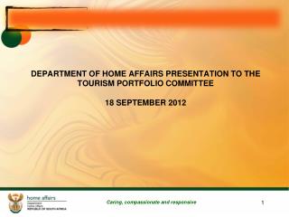 DEPARTMENT OF HOME AFFAIRS PRESENTATION TO THE TOURISM PORTFOLIO COMMITTEE 18 SEPTEMBER 2012