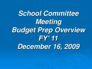 School Committee Meeting Budget Prep Overview FY’ 11 December 16, 2009