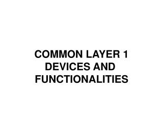 COMMON LAYER 1 DEVICES AND FUNCTIONALITIES