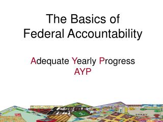 The Basics of Federal Accountability A dequate Y early P rogress AYP