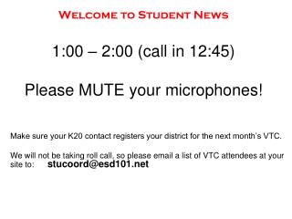 Welcome to Student News 1:00 – 2:00 (call in 12:45) Please MUTE your microphones!