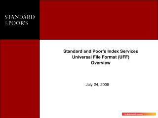Standard and Poor’s Index Services Universal File Format (UFF) Overview