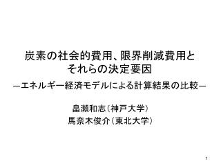 炭素の社会的費用、限界削減費用と それらの決定要因 ― エネルギー経済モデルによる計算結果の比較 ―