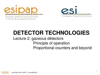 DETECTOR TECHNOLOGIES Lecture 2: gazeous détectors Principle of operation