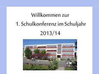 Willkommen zur 1. Schulkonferenz im Schuljahr 2013/14