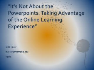 “It’s Not About the Powerpoints : Taking Advantage of  the Online Learning Experience”