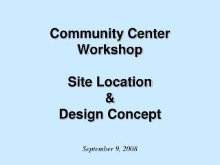 Community Center Workshop Site Location &amp; Design Concept