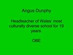 Angus Dunphy Headteacher of Wales most culturally diverse school for 19 years. OBE
