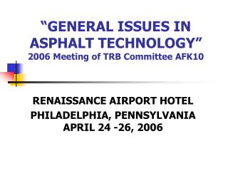 “GENERAL ISSUES IN ASPHALT TECHNOLOGY” 2006 Meeting of TRB Committee AFK10