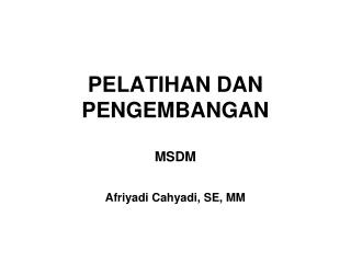 PELATIHAN DAN PENGEMBANGAN MSDM Afriyadi Cahyadi, SE, MM