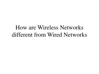 How are Wireless Networks different from Wired Networks