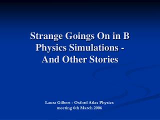 Strange Goings On in B Physics Simulations - And Other Stories