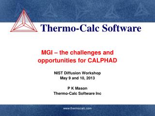 MGI – the challenges and opportunities for CALPHAD NIST Diffusion Workshop May 9 and 10, 2013