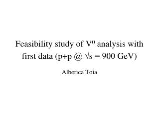 Feasibility study of V 0 analysis with first data ( p+p @ √s = 900 GeV )