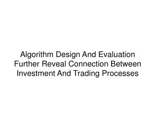 Algorithm Design And Evaluation Further Reveal Connection Between Investment And Trading Processes