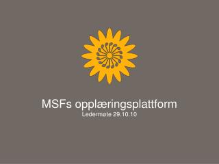 MSFs opplæringsplattform Ledermøte 29.10.10