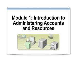 Module 1: Introduction to Administering Accounts and Resources