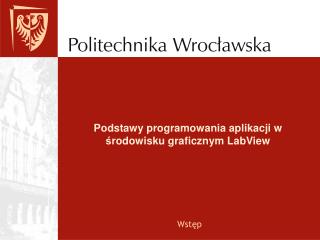 Podstawy programowania aplikacji w ś rodowisku graficznym LabView