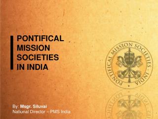 By: Msgr. Siluvai National Director – PMS India