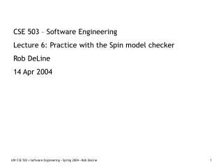 CSE 503 – Software Engineering Lecture 6: Practice with the Spin model checker Rob DeLine