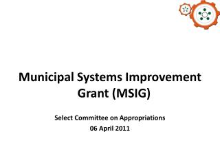 Municipal Systems Improvement Grant (MSIG) Select Committee on Appropriations 06 April 2011