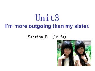 Unit3 I’m more outgoing than my sister. Section B (1c-2e)