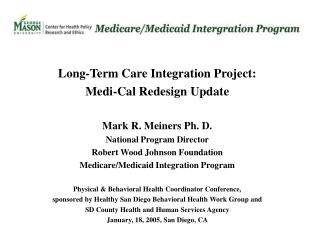 Long-Term Care Integration Project: Medi-Cal Redesign Update Mark R. Meiners Ph. D.