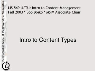 LIS 549 U/TU: Intro to Content Management Fall 2003 * Bob Boiko * MSIM Associate Chair