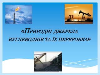 «П РИРОДНІ ДЖЕРЕЛА ВУГЛЕВОДНІВ ТА ЇХ ПЕРЕРОБКА »