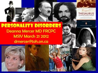 Personality Disorders Deanna Mercer MD FRCPC MSIV March 21 2012 dmercer@toh.on