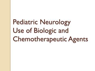 Pediatric Neurology Use of Biologic and Chemotherapeutic Agents