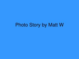 Photo Story by Matt W