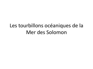 Les tourbillons océaniques de la Mer des Solomon