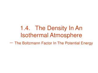 1.4. The Density In An Isothermal Atmosphere  The Boltzmann Factor In The Potential Energy