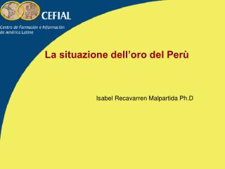 La situazione dell’oro del Perù Isabel Recavarren Malpartida Ph.D