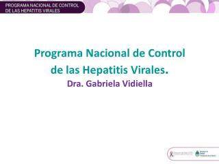 Programa Nacional de Control de las Hepatitis Virales . Dra. Gabriela Vidiella