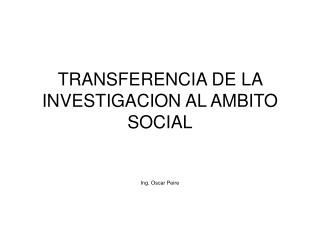 TRANSFERENCIA DE LA INVESTIGACION AL AMBITO SOCIAL