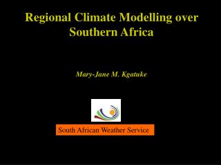 Regional Climate Modelling over Southern Africa Mary-Jane M. Kgatuke