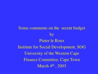 Some comments on the recent budget by Pieter le Roux Institute for Social Development, SOG