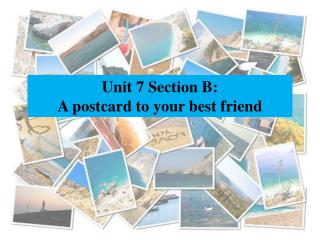 Unit 7 Section B: A postcard to your best friend