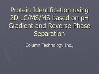 Protein Identification using 2D LC/MS/MS based on pH Gradient and Reverse Phase Separation