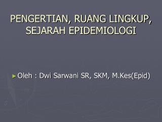 PENGERTIAN, RUANG LINGKUP, SEJARAH EPIDEMIOLOGI