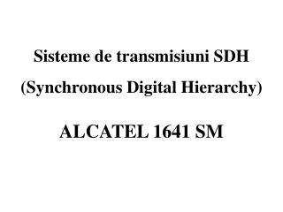 Sisteme de transmisiuni SDH (Synchronous Digital Hierarchy) ALCATEL 1641 SM