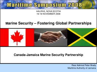 HALIFAX, NOVA SCOTIA 16-18 NOVEMBER 2008 M arine Security – Fostering Global Partnerships