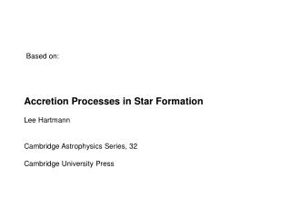 Accretion Processes in Star Formation Lee Hartmann Cambridge Astrophysics Series, 32